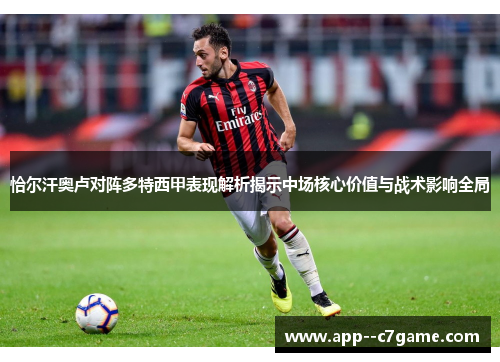 恰尔汗奥卢对阵多特西甲表现解析揭示中场核心价值与战术影响全局