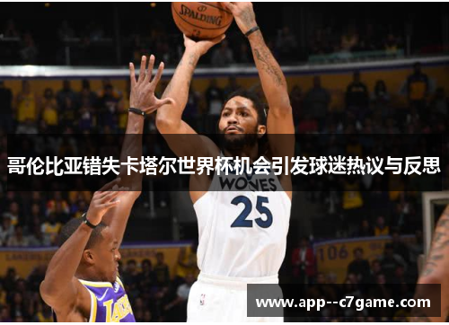 哥伦比亚错失卡塔尔世界杯机会引发球迷热议与反思