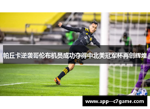 帕丘卡逆袭哥伦布机员成功夺得中北美冠军杯再创辉煌